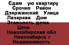 Сдам 1-ую квартиру Срочно › Район ­ Дзержинский › Улица ­ Лазарева › Дом ­ 27 › Этажность дома ­ 9 › Цена ­ 12 000 - Новосибирская обл., Новосибирск г. Недвижимость » Квартиры аренда   . Новосибирская обл.,Новосибирск г.